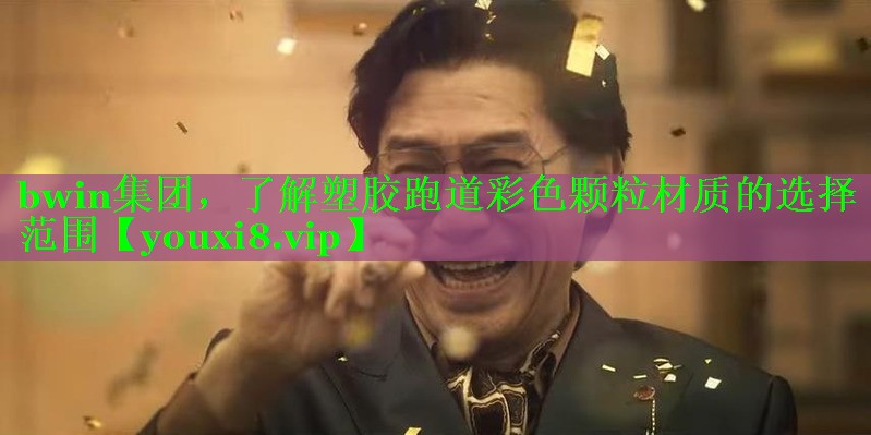 bwin集团，了解塑胶跑道彩色颗粒材质的选择范围