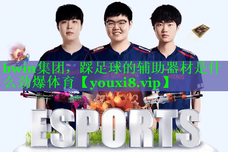 bwin集团，踩足球的辅助器材是什么劲爆体育
