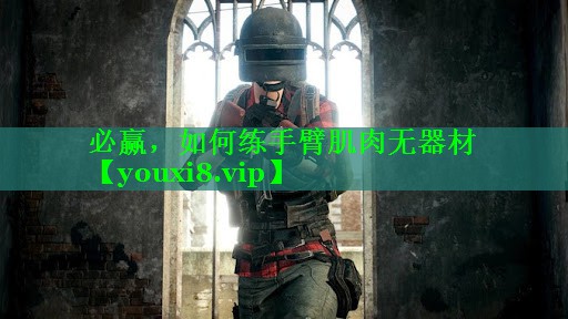 必赢，如何练手臂肌肉无器材
