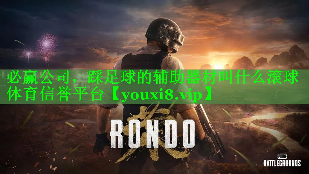必赢公司，踩足球的辅助器材叫什么滚球体育信誉平台
