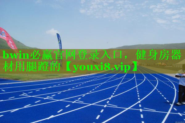 bwin必赢官网登录入口，健身房器材用腿蹬的